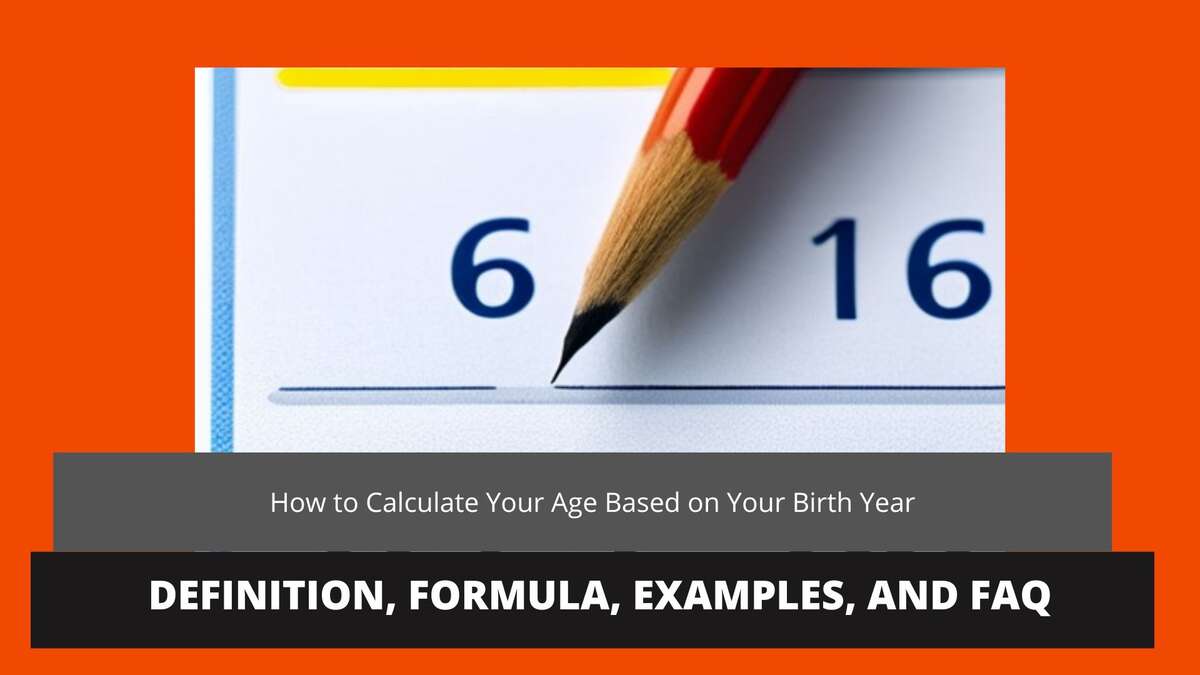 How to Calculate Your Age Based on Your Birth Year: Definition, Formula, Examples, and FAQ